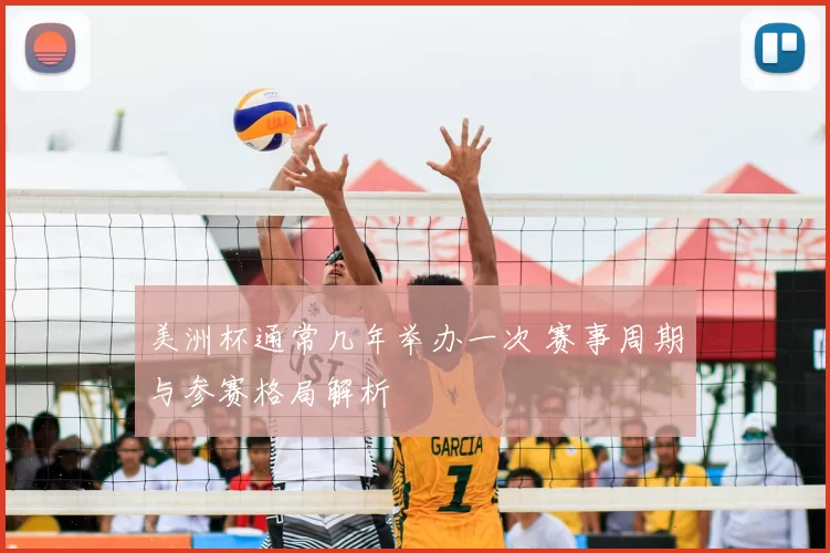 美洲杯通常几年举办一次 赛事周期与参赛格局解析