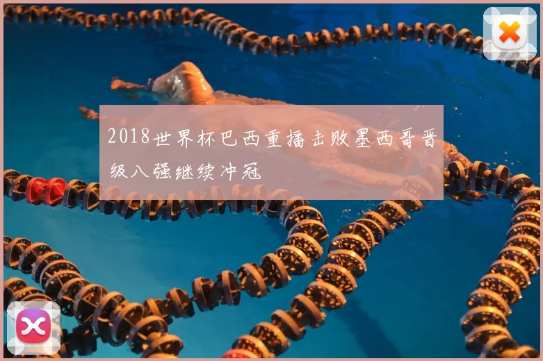 2018世界杯巴西重播击败墨西哥晋级八强继续冲冠