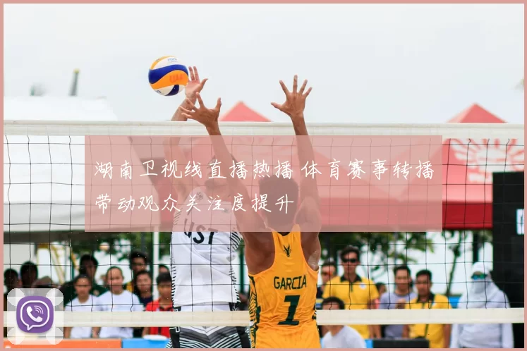湖南卫视线直播热播 体育赛事转播带动观众关注度提升