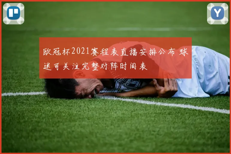 欧冠杯2021赛程表直播安排公布 球迷可关注完整对阵时间表
