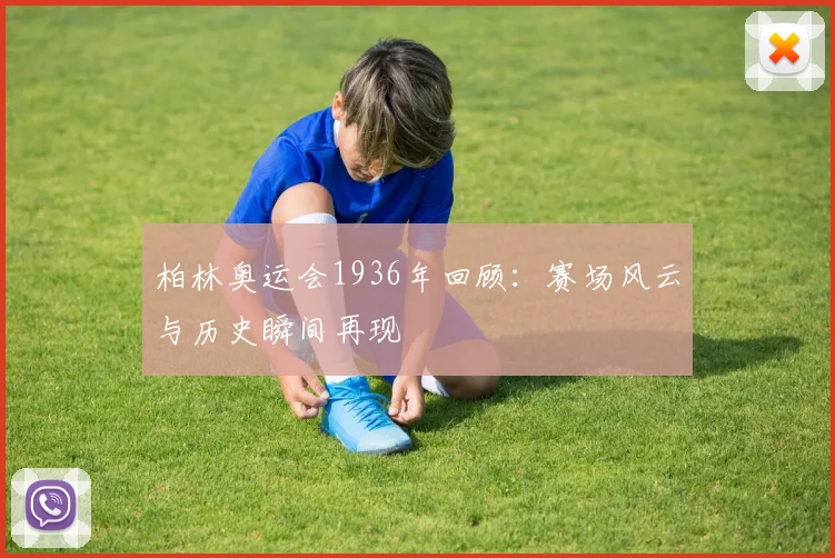 柏林奥运会1936年回顾：赛场风云与历史瞬间再现