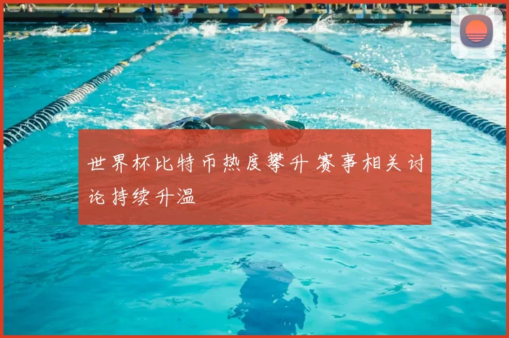 世界杯比特币热度攀升 赛事相关讨论持续升温
