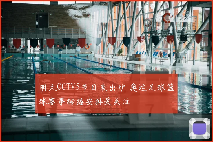明天CCTV5节目表出炉 奥运足球篮球赛事转播安排受关注