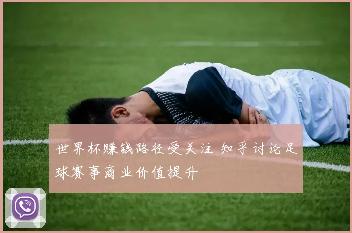 世界杯赚钱路径受关注 知乎讨论足球赛事商业价值提升
