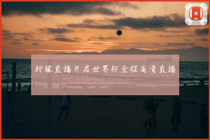 柠檬直播开启世界杯全程高清直播