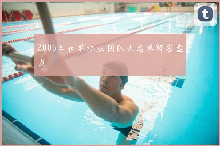 2006年世界杯法国队大名单阵容盘点