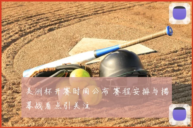 美洲杯开赛时间公布 赛程安排与揭幕战看点引关注