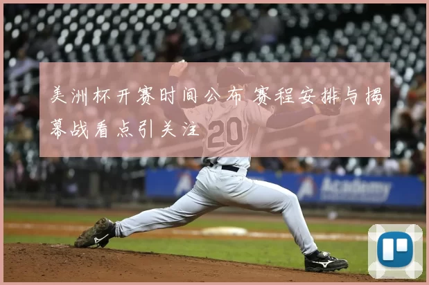 美洲杯开赛时间公布 赛程安排与揭幕战看点引关注