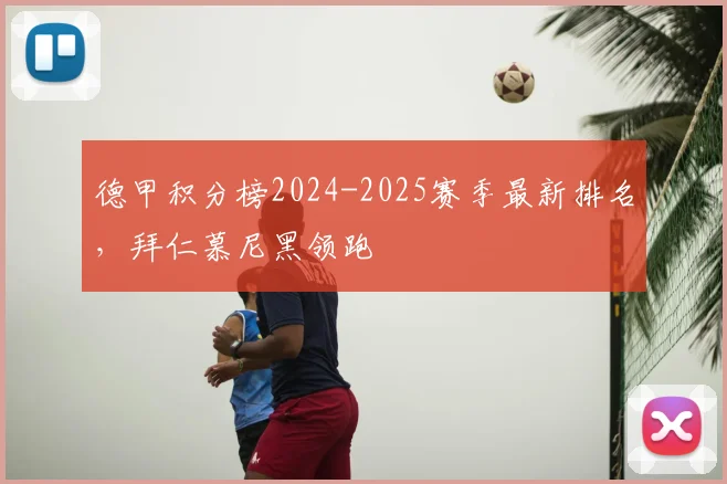 德甲积分榜2024-2025赛季最新排名,拜仁慕尼黑领跑