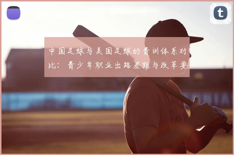 中国足球与美国足球的青训体系对比：青少年职业出路差距与改革要点