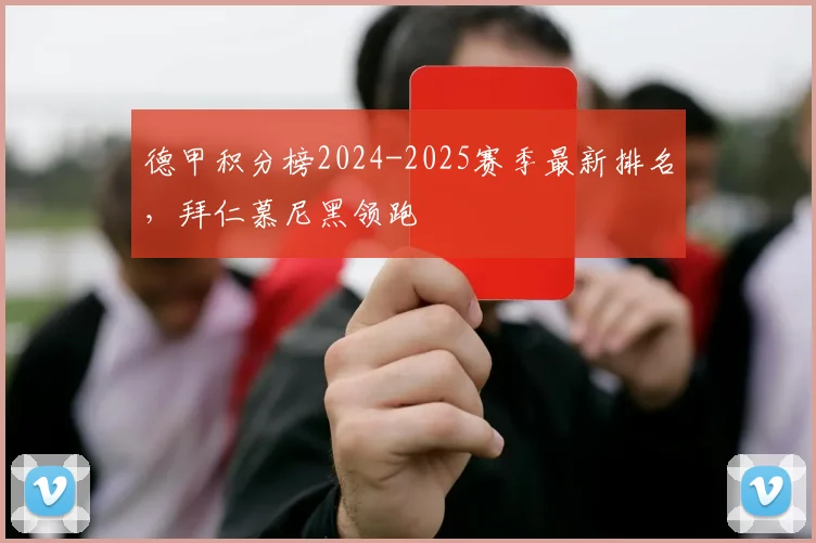 德甲积分榜2024-2025赛季最新排名,拜仁慕尼黑领跑