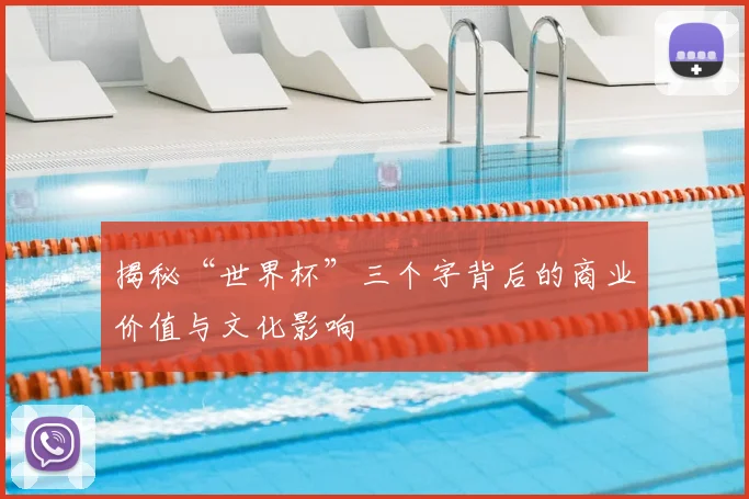 揭秘“世界杯”三个字背后的商业价值与文化影响