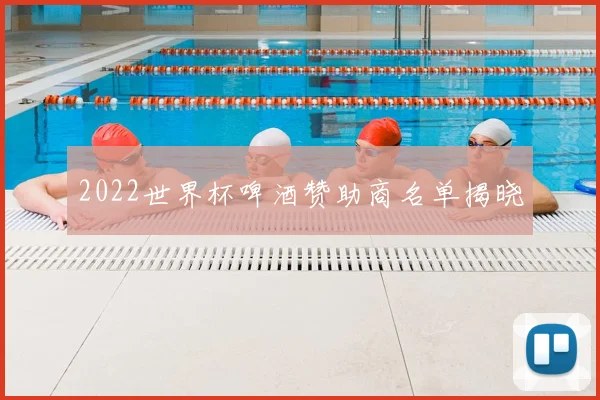 2022世界杯啤酒赞助商名单揭晓